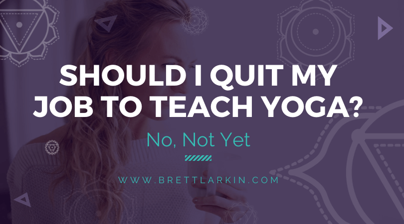 Should You Quit Your Job To Teach Yoga? Probably Not