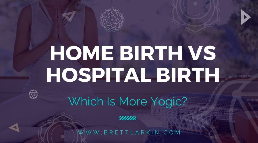 Home Birth vs Hospital Birth Which is More Yogic? Brett Larkin Yoga