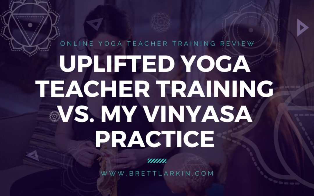 Uplifted Yoga Teacher Training vs. My Vinyasa Practice