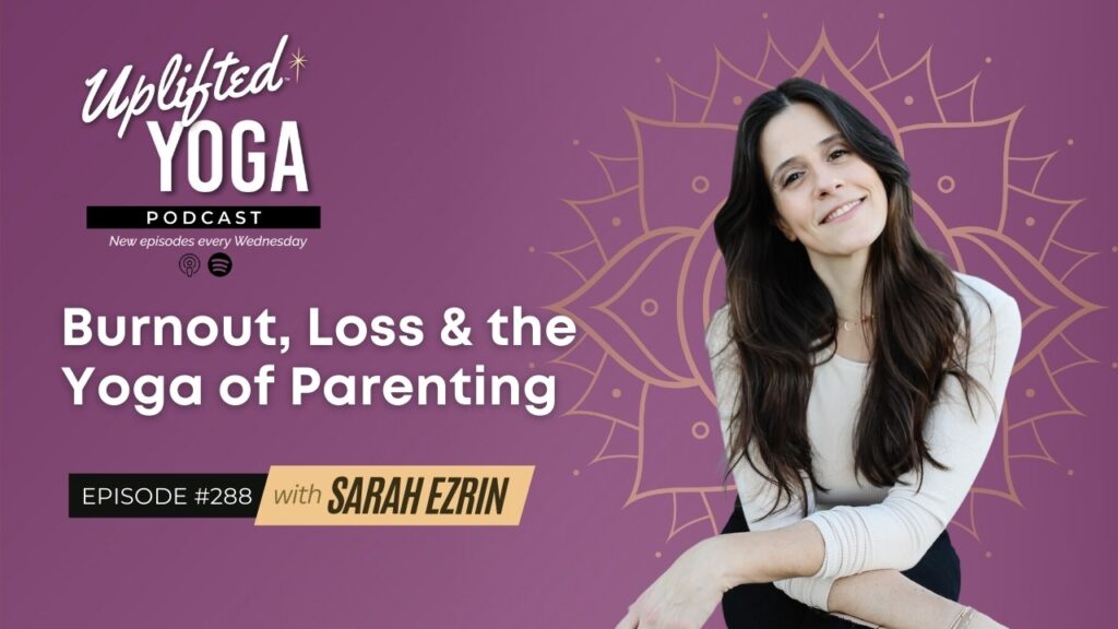 Burnout, Loss & the Yoga of Parenting with Sarah Ezrin