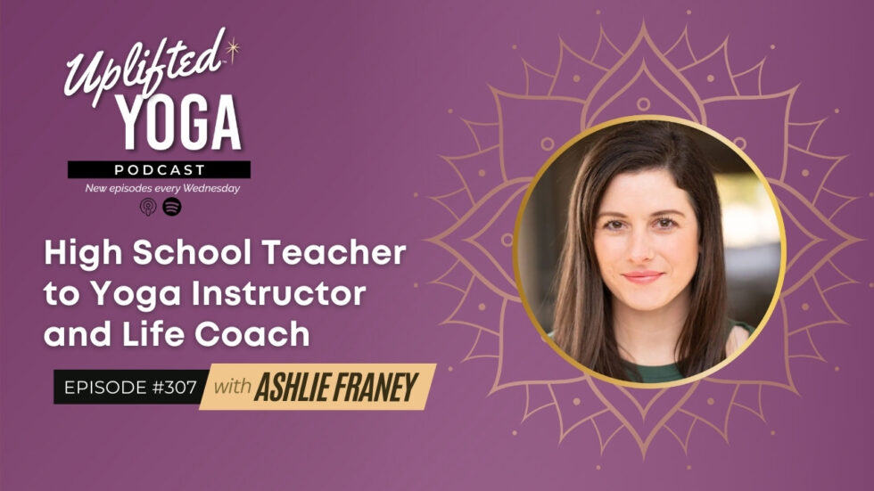 307 High School Teacher to Yoga Instructor & Life Coach with Ashlie