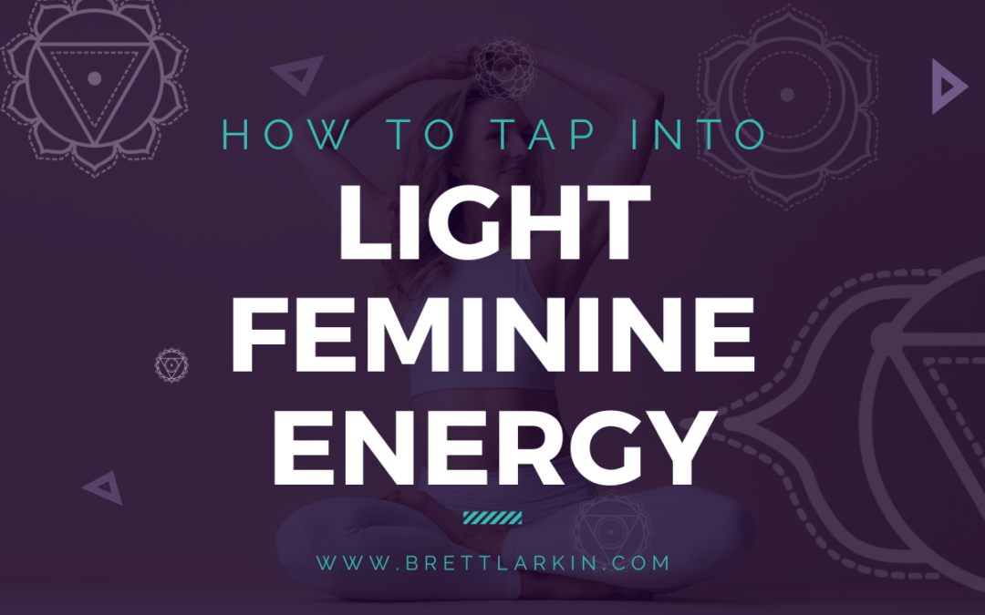 How To Tap Into Light Feminine Energy