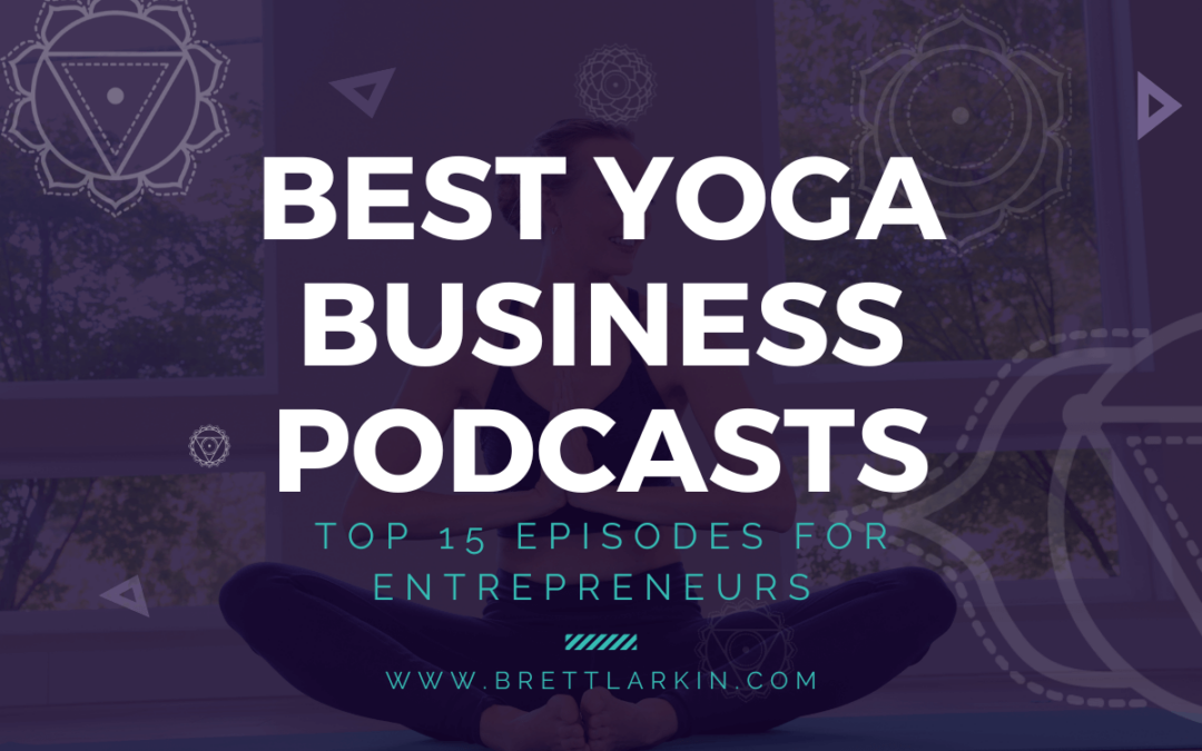 Best Yoga Business Podcast For Entrepreneurs: Listen To Our Top 15 Podcast Episodes