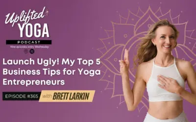 #365 – Launch Ugly! My Top 5 Business Tips for Yoga Entrepreneurs