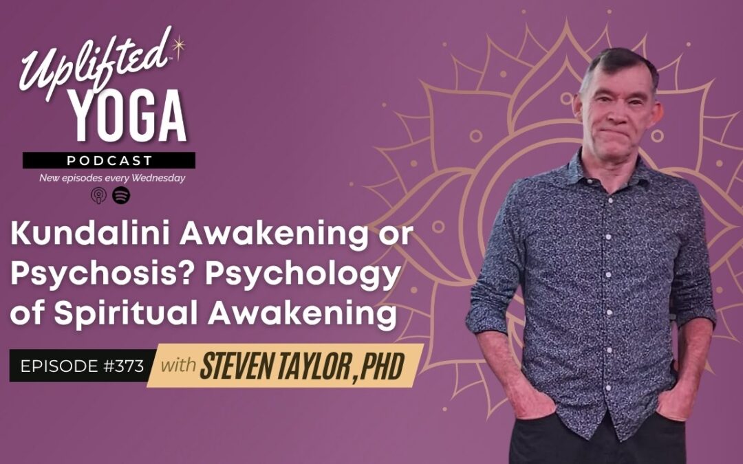#373 – Kundalini Awakening or Psychosis? Psychology of Spiritual Awakening with Steven Taylor, PhD