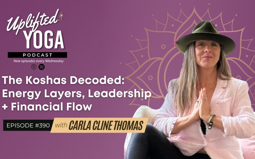 #390 – The Koshas Decoded: Energy Layers, Leadership + Financial Flow with Carla Cline Thomas