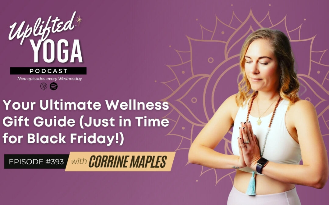 #393 – Your Ultimate Wellness Gift Guide (Just in Time for Black Friday!) w/ Corrine Maples