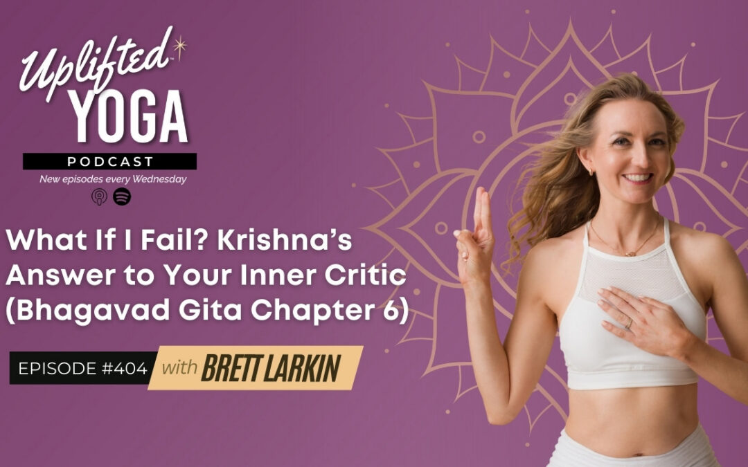 #404 – What If I Fail? Krishna’s Answer to Your Inner Critic (Bhagavad Gita Chapter 6)