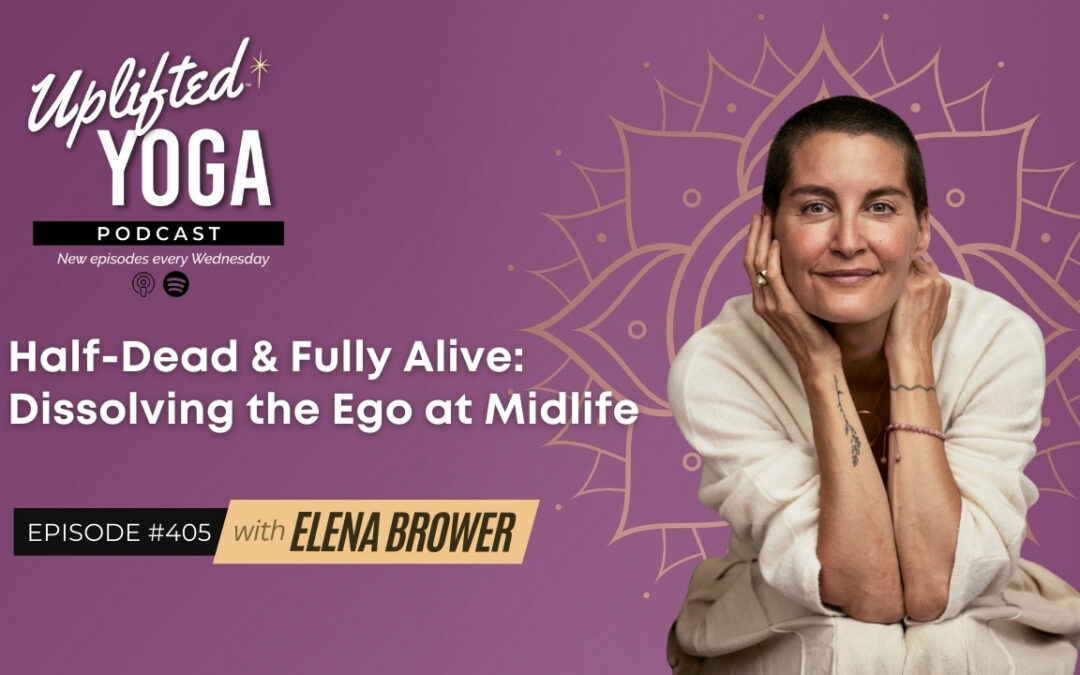 #405 – Half-Dead & Fully Alive: Dissolving the Ego at Midlife with Elena Brower