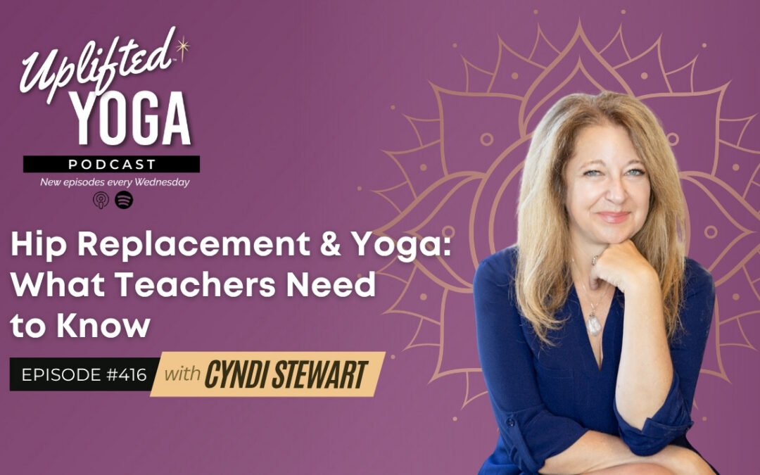#416 – Hip Replacement & Yoga: What Teachers Need to Know w/ Cyndi Stewart