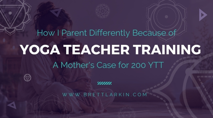 How I Parent Differently Because of Yoga Teacher Training: A Mother’s Case for 200 YTT