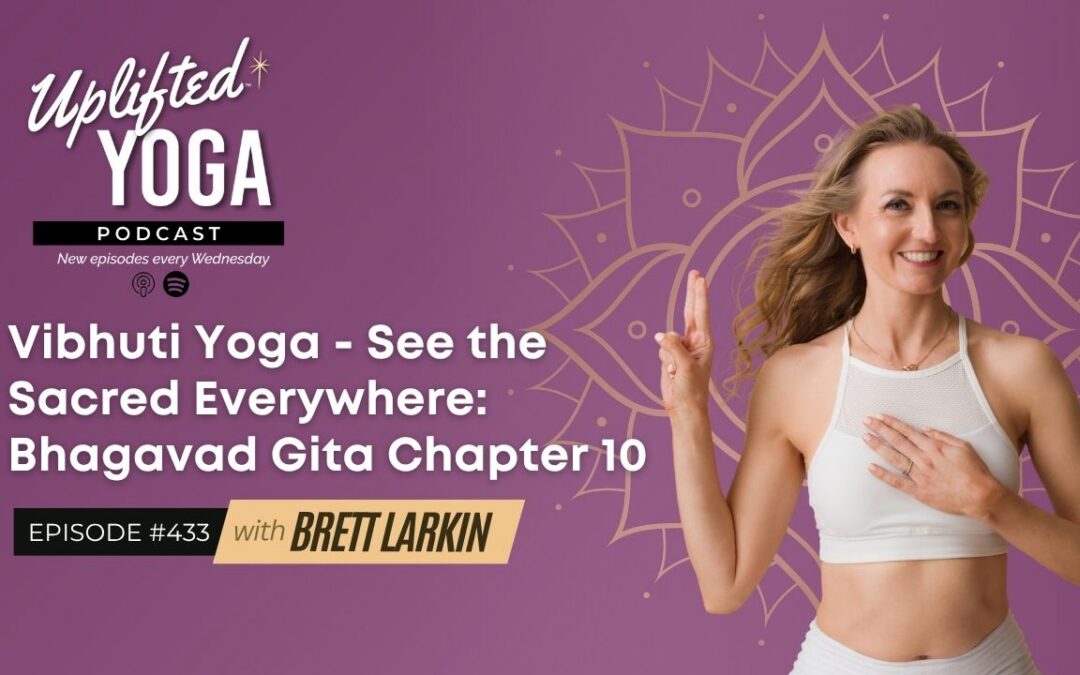 #433 – Vibhuti Yoga – See the Sacred Everywhere: Bhagavad Gita Chapter 10